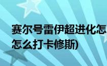 赛尔号雷伊超进化怎么打(赛尔号雷伊超进化怎么打卡修斯)