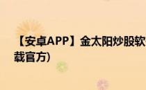 【安卓APP】金太阳炒股软件新手测评(金太阳炒股软件下载官方)