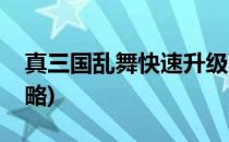 真三国乱舞快速升级心得分享(真三国乱舞攻略)