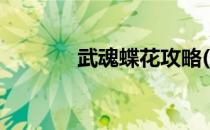 武魂蝶花攻略(武魂蝶花技能)