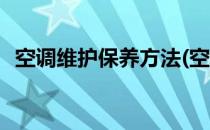 空调维护保养方法(空调维护保养方法视频)