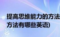 提高思维能力的方法有哪些(提高思维能力的方法有哪些英语)