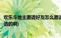 欢乐斗地主邀请好友怎么邀请的(欢乐斗地主邀请好友怎么邀请的啊)