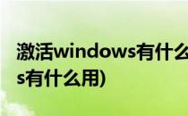 激活windows有什么用(新电脑激活windows有什么用)