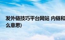 发外链技巧平台网站 内链和外链都是什么意思(发布外链什么意思)