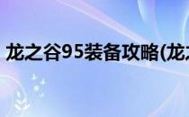 龙之谷95装备攻略(龙之谷95装备攻略2020)