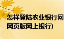 怎样登陆农业银行网页版(怎样登陆农业银行网页版网上银行)