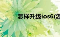 怎样升级ios6(怎样升级ios系统)