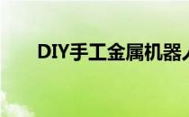 DIY手工金属机器人(手工DIY机器人)