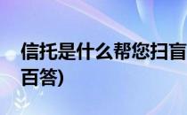 信托是什么帮您扫盲信托知识(信托知识百问百答)