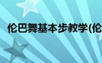 伦巴舞基本步教学(伦巴舞基本步教学视频)