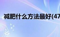 减肥什么方法最好(47岁减肥什么方法最好)