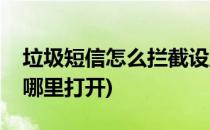 垃圾短信怎么拦截设置(垃圾短信拦截设置在哪里打开)