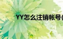 YY怎么注销帐号(yy怎么注销账号)