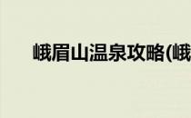 峨眉山温泉攻略(峨眉山温泉攻略路线)