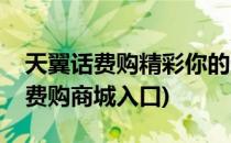 天翼话费购精彩你的生活优惠领不停(天翼话费购商城入口)