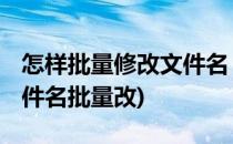 怎样批量修改文件名 批量改名教程(如何把文件名批量改)