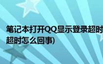 笔记本打开QQ显示登录超时怎么办(电脑上登录qq显示登录超时怎么回事)