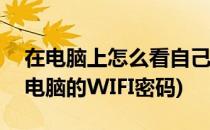 在电脑上怎么看自己的wifi密码(怎么看自己电脑的WIFI密码)