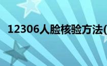 12306人脸核验方法(12306怎样人脸核验)