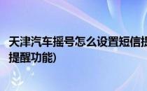 天津汽车摇号怎么设置短信提醒(天津汽车摇号怎么设置短信提醒功能)