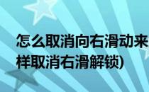 怎么取消向右滑动来解锁在哪里去掉关闭(怎样取消右滑解锁)