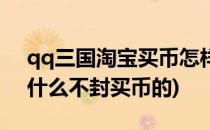 qq三国淘宝买币怎样才不会被封(qq三国为什么不封买币的)