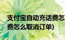 支付宝自动充话费怎么取消(支付宝自动充话费怎么取消订单)