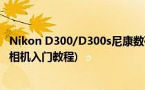 Nikon D300/D300s尼康数码单反如何使用(尼康d300单反相机入门教程)