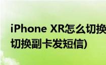 iPhone XR怎么切换副卡发短信(苹果xr怎么切换副卡发短信)