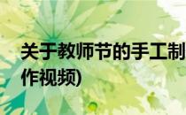 关于教师节的手工制作(关于教师节的手工制作视频)