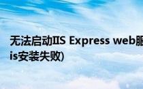 无法启动IIS Express web服务,端口正在使用!(web服务器iis安装失败)