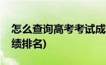 怎么查询高考考试成绩(怎么查询高考考试成绩排名)