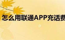 怎么用联通APP充话费(联通app怎么交话费)