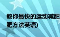 教你最快的运动减肥方法(教你最快的运动减肥方法英语)