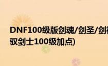 DNF100级版剑魂/剑圣/剑神/极诣剑魂怎么加点(dnf极诣驭剑士100级加点)