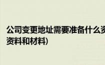 公司变更地址需要准备什么资料(公司变更地址需要准备什么资料和材料)