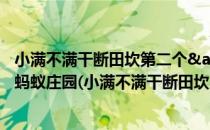 小满不满干断田坎第二个&quot;满&quot;是指蚂蚁庄园(小满不满干断田坎,第二个满是什么意思)