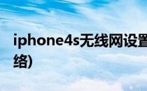 iphone4s无线网设置(iphone4s怎么用4g网络)