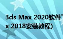 3ds Max 2020软件下载及安装教程(3ds max 2018安装教程)