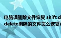 电脑误删除文件恢复 shift delete删除恢复方法(电脑shift+delete删除的文件怎么恢复)