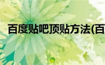 百度贴吧顶贴方法(百度贴吧顶贴方法最新)