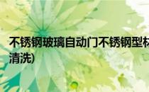 不锈钢玻璃自动门不锈钢型材清洁方法大全(不锈钢铁门怎么清洗)