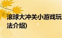 滚球大冲关小游戏玩法(滚球大冲关小游戏玩法介绍)