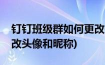 钉钉班级群如何更改头像(钉钉班级群如何更改头像和昵称)