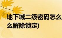 地下城二级密码怎么解除(地下城二级密码怎么解除锁定)