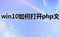 win10如何打开php文件(如何打开PHP文件)