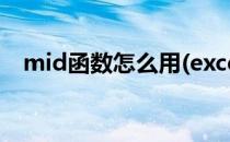 mid函数怎么用(excel的mid函数怎么用)