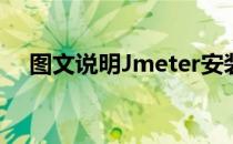 图文说明Jmeter安装(Jmeter安装步骤)