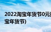 2022淘宝年货节0元抽年货入口在哪(2019淘宝年货节)